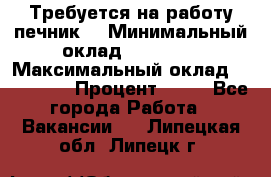 Требуется на работу печник. › Минимальный оклад ­ 47 900 › Максимальный оклад ­ 190 000 › Процент ­ 25 - Все города Работа » Вакансии   . Липецкая обл.,Липецк г.